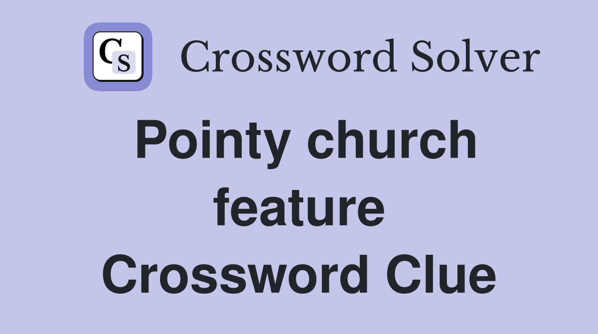 Pointy church feature Crossword Clue