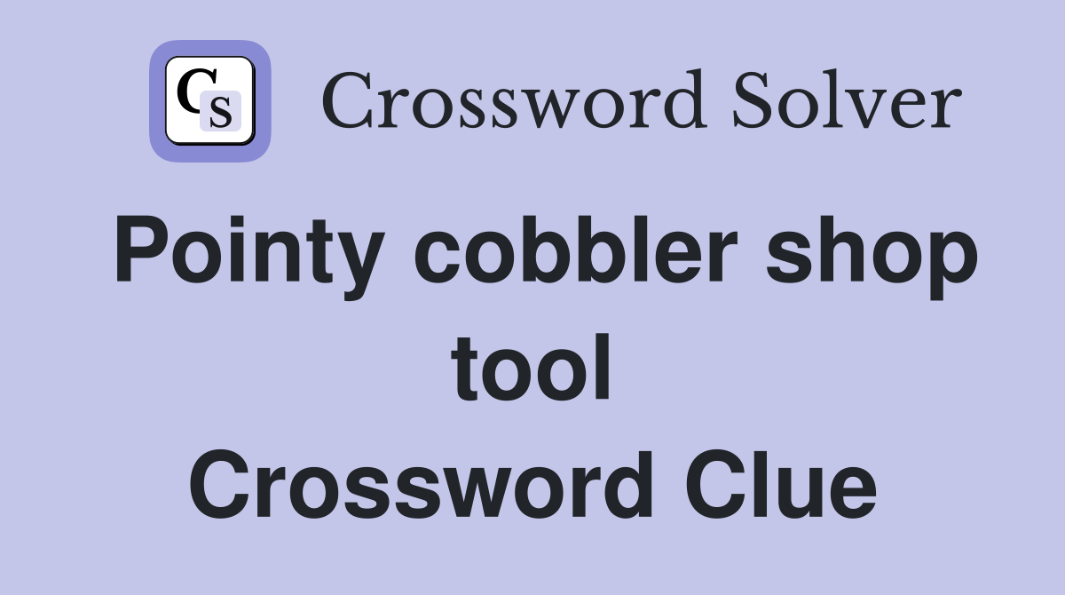 Pointy cobbler shop tool Crossword Clue