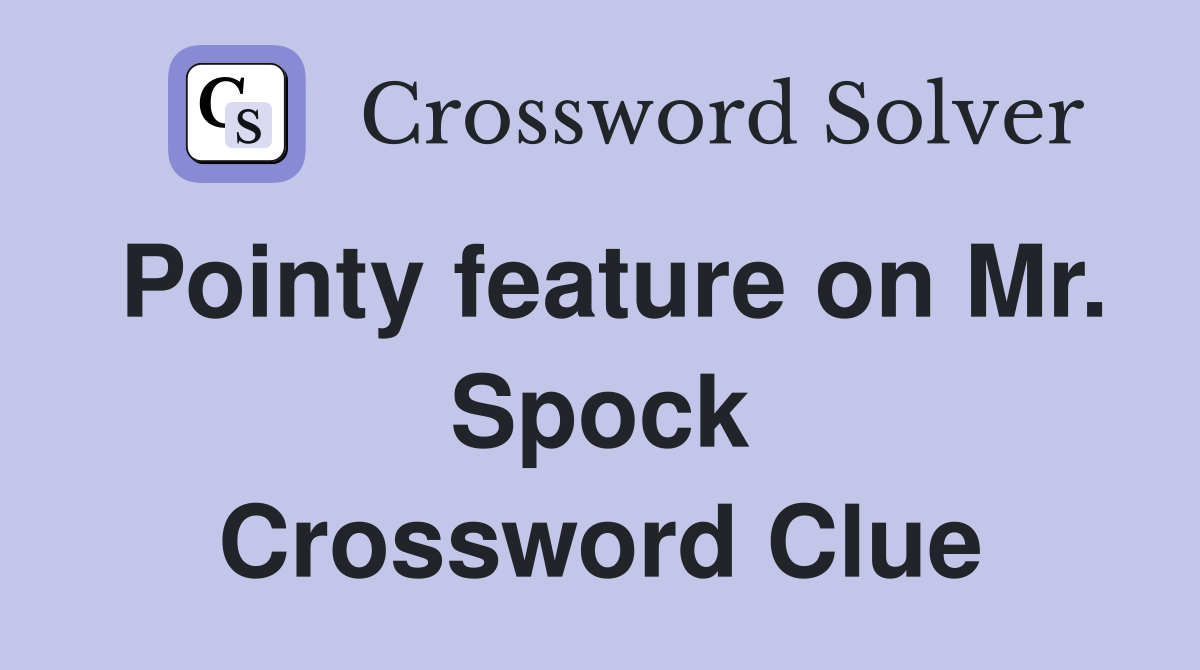 Pointy feature on Mr. Spock Crossword Clue