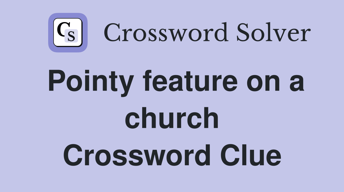 Pointy feature on a church Crossword Clue