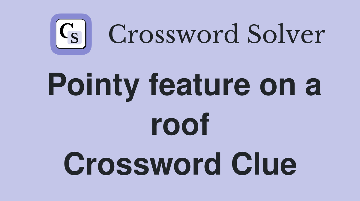 Pointy feature on a roof Crossword Clue