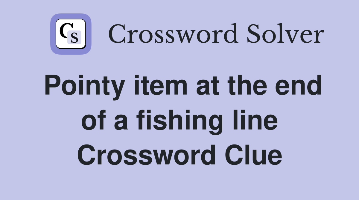Pointy item at the end of a fishing line Crossword Clue