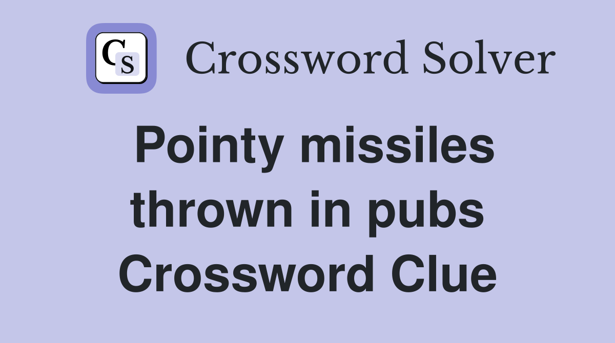 Pointy missiles thrown in pubs Crossword Clue