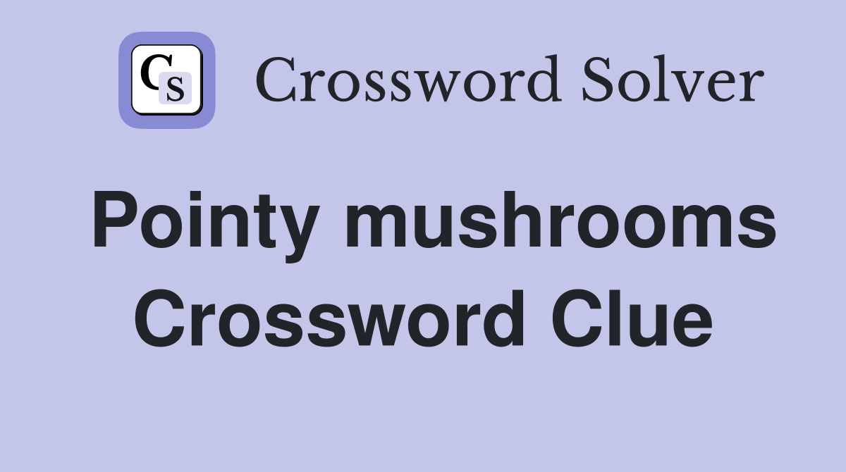 Pointy mushrooms Crossword Clue