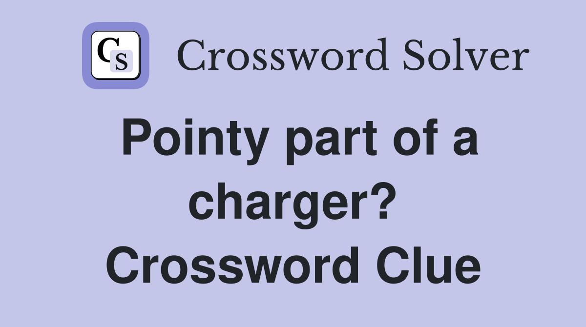 Pointy part of a charger? Crossword Clue