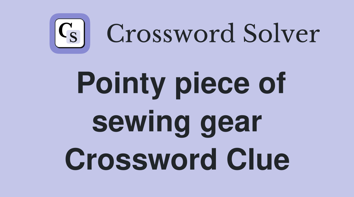 Pointy piece of sewing gear Crossword Clue