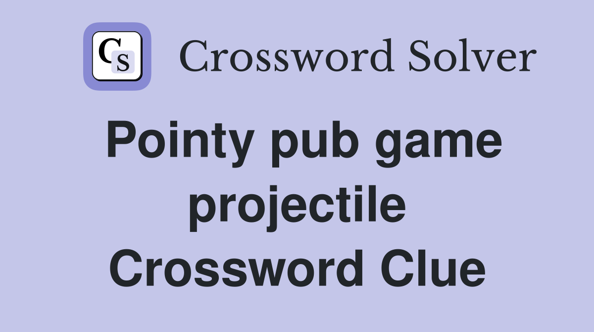 Pointy pub game projectile Crossword Clue