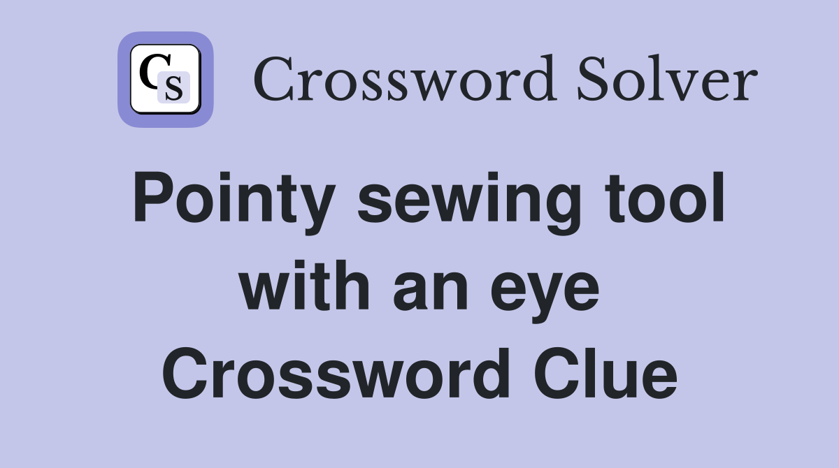 Pointy sewing tool with an eye Crossword Clue