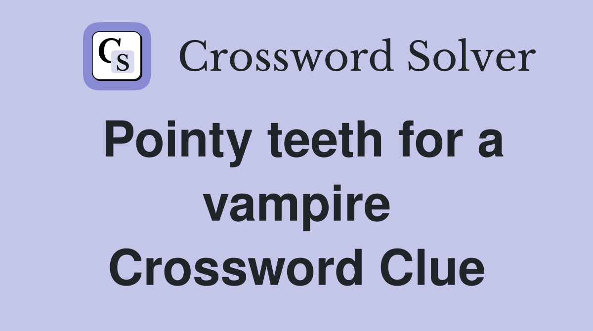Pointy teeth for a vampire Crossword Clue