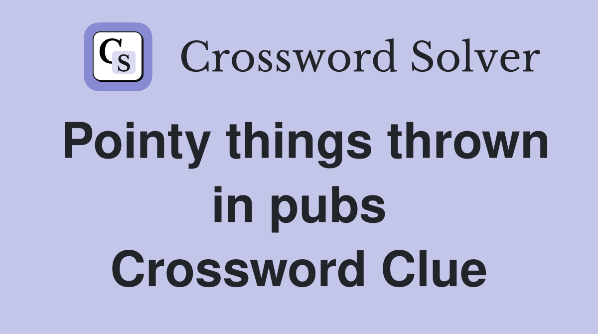 Pointy things thrown in pubs Crossword Clue