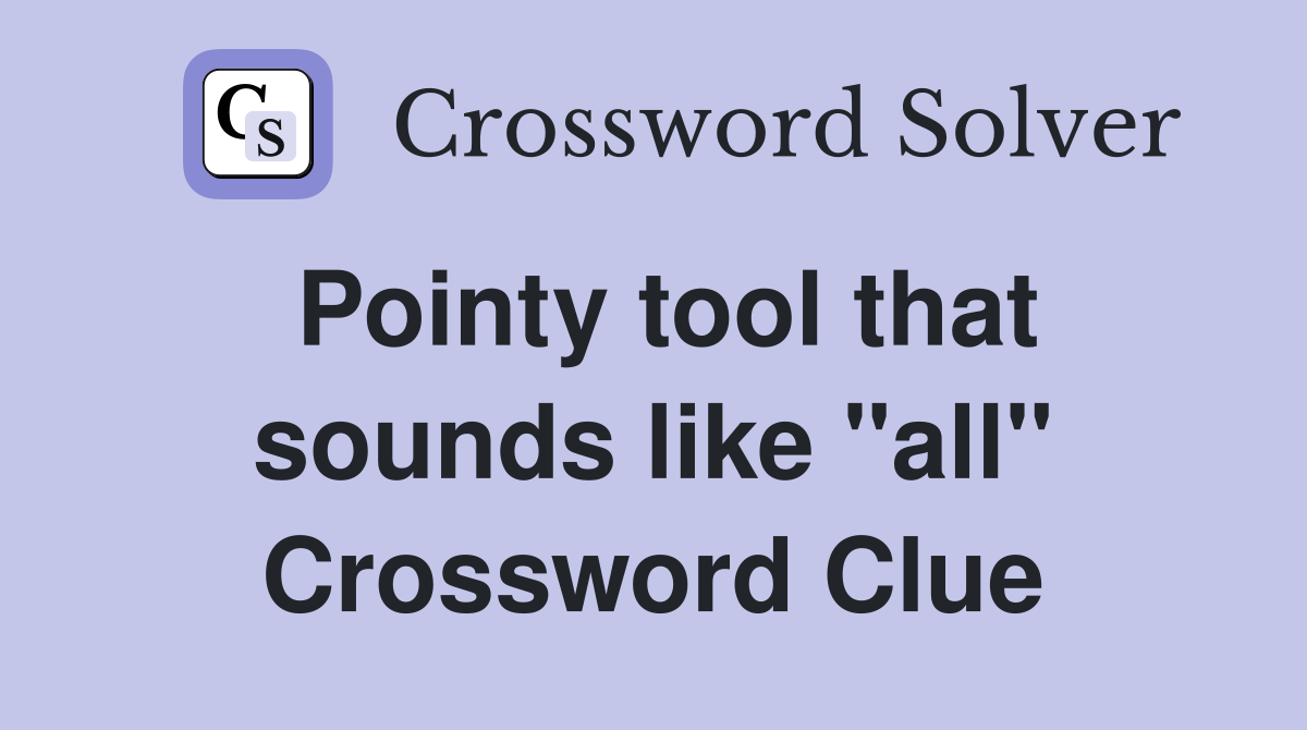 Pointy tool that sounds like "all" Crossword Clue