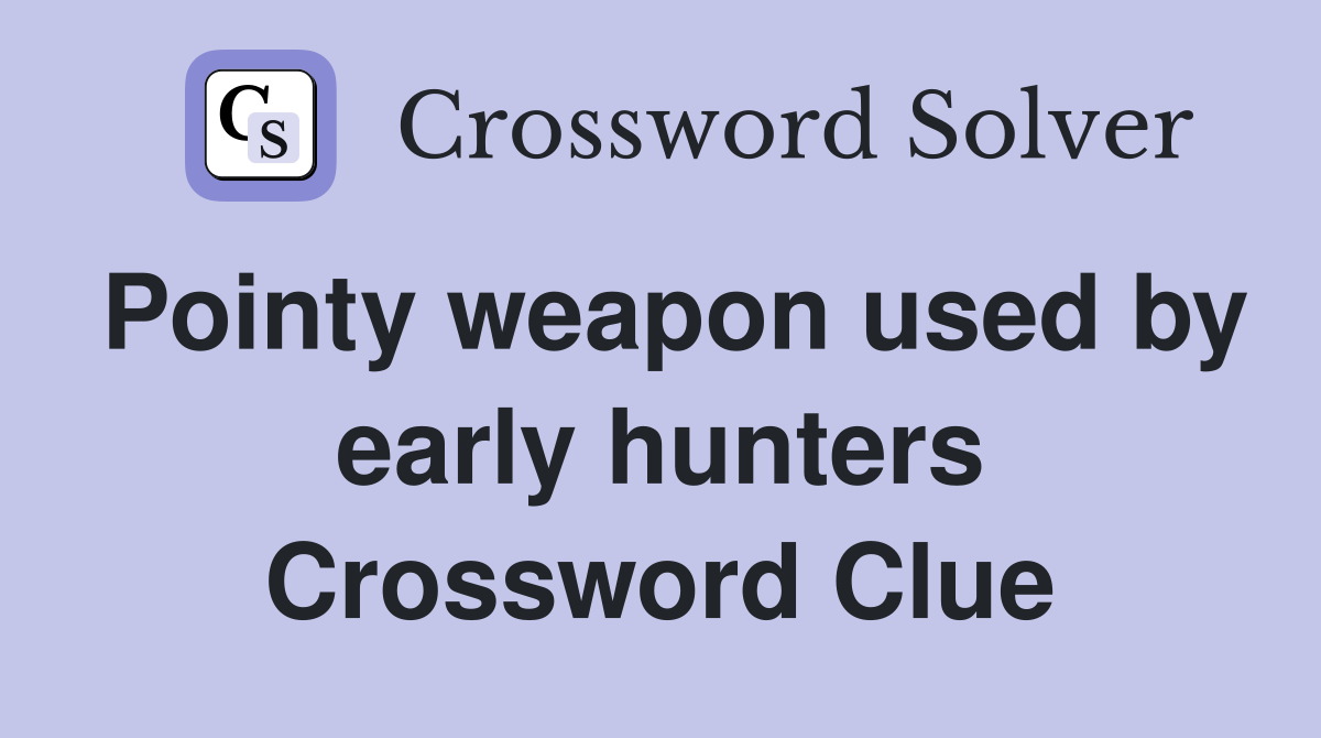Pointy weapon used by early hunters Crossword Clue