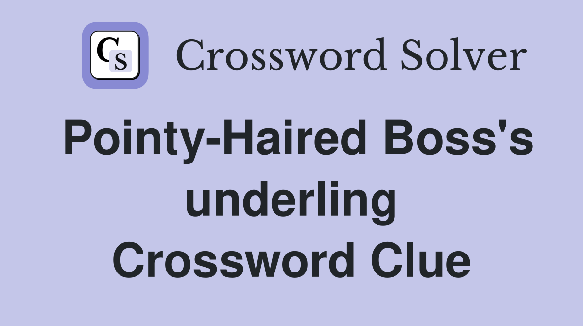 Pointy-Haired Boss's underling Crossword Clue