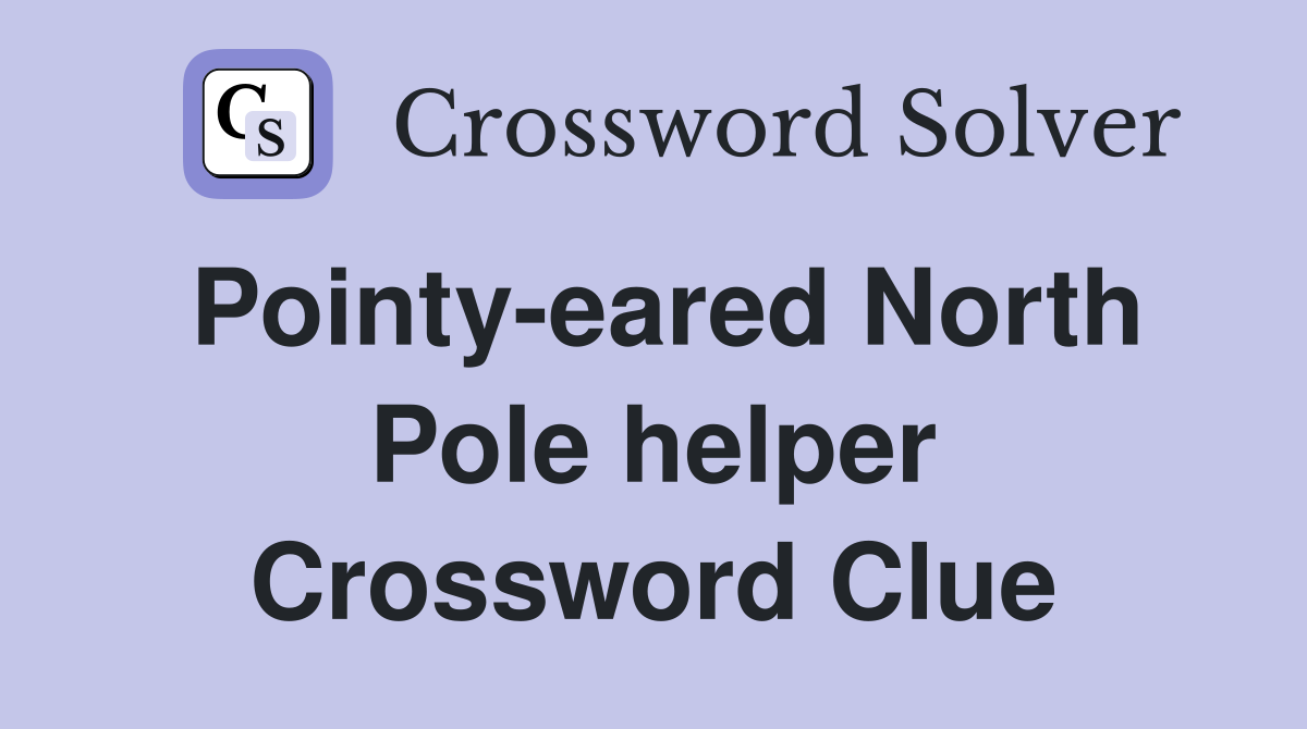 Pointy-eared North Pole helper Crossword Clue