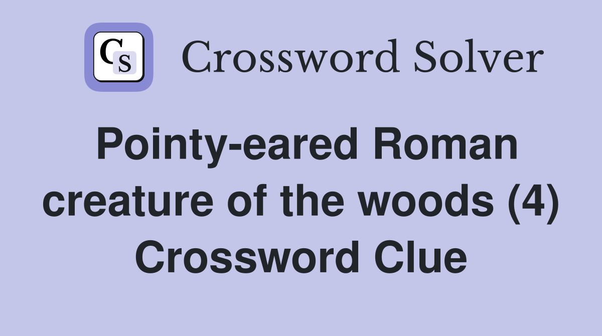 Pointy-eared Roman creature of the woods (4) Crossword Clue