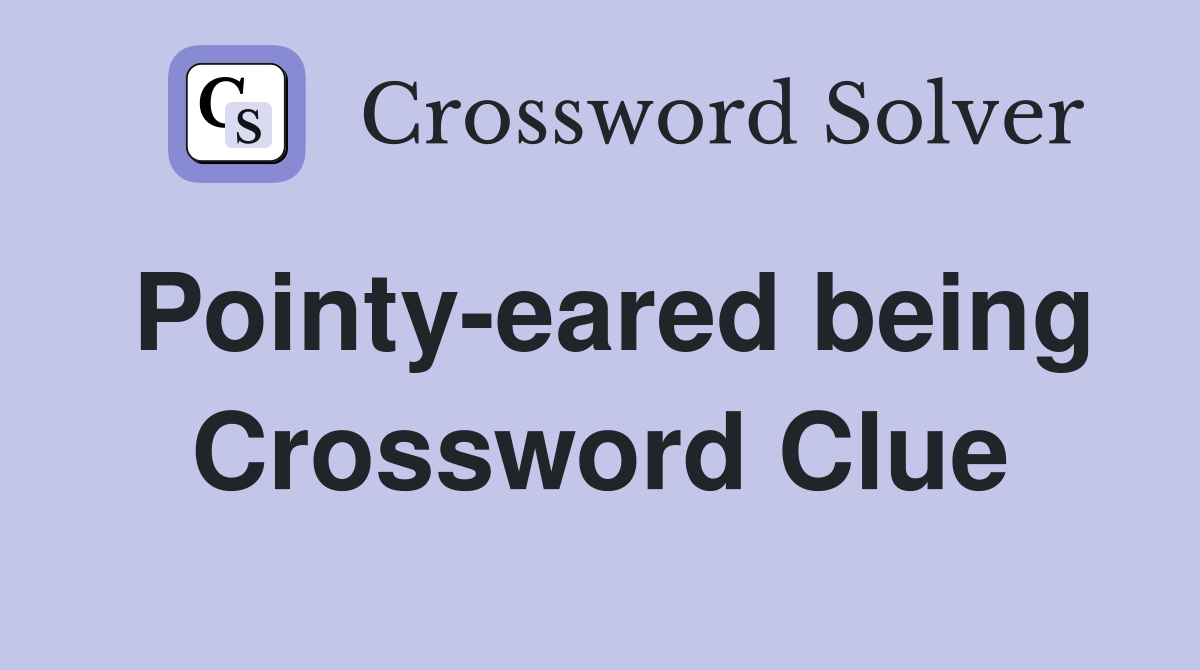 Pointy-eared being Crossword Clue