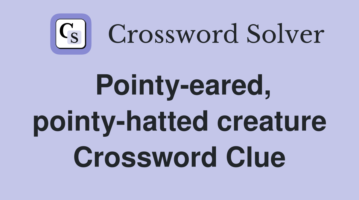 Pointy-eared, pointy-hatted creature Crossword Clue