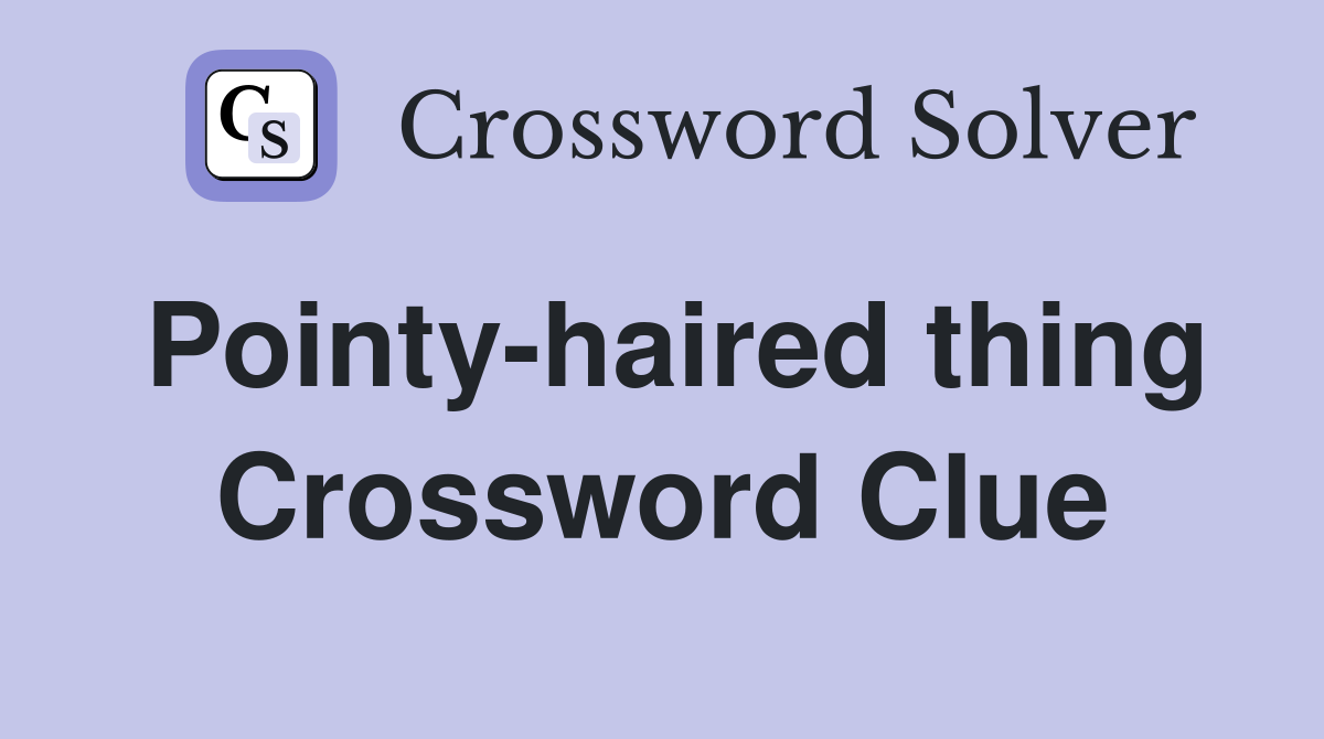 Pointy-haired thing Crossword Clue