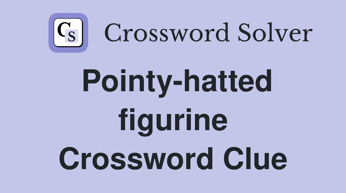 Pointy-hatted figurine Crossword Clue