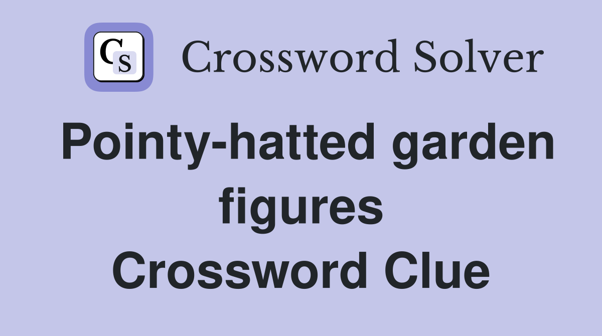 Pointy-hatted garden figures Crossword Clue