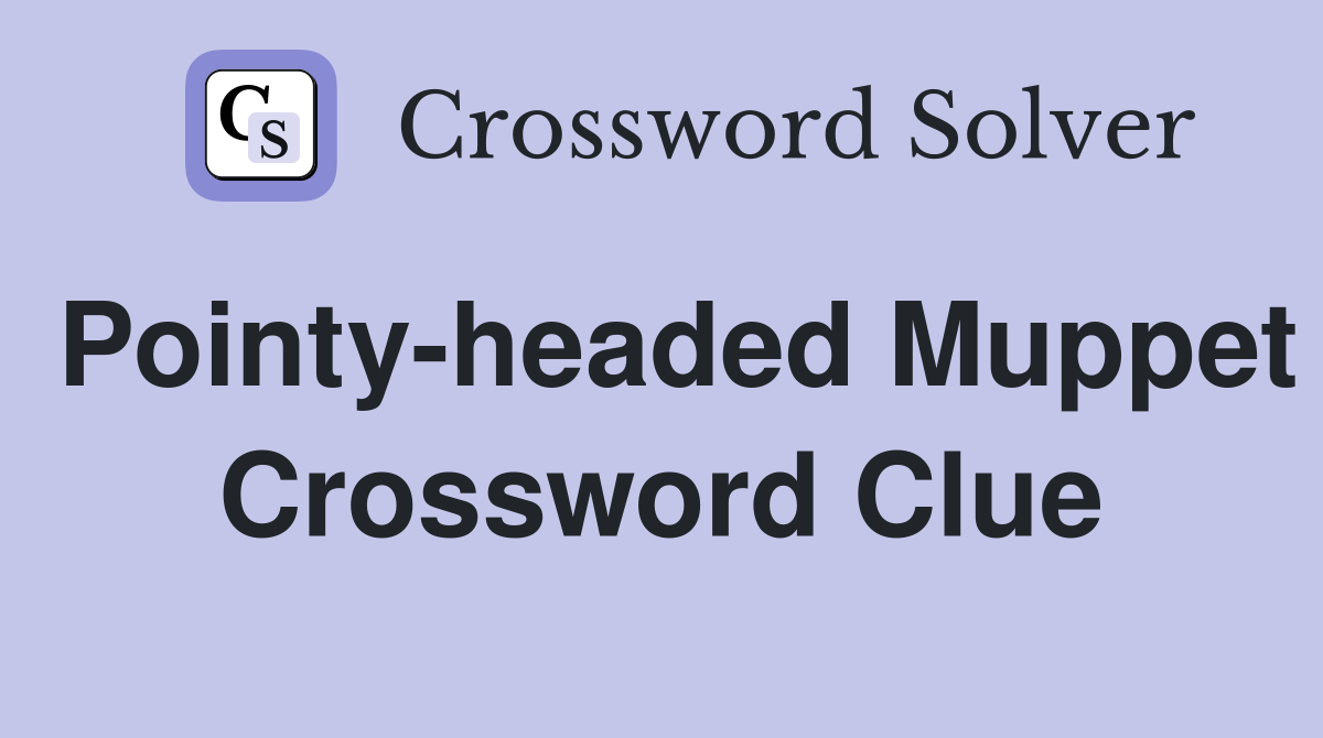 Pointy-headed Muppet Crossword Clue