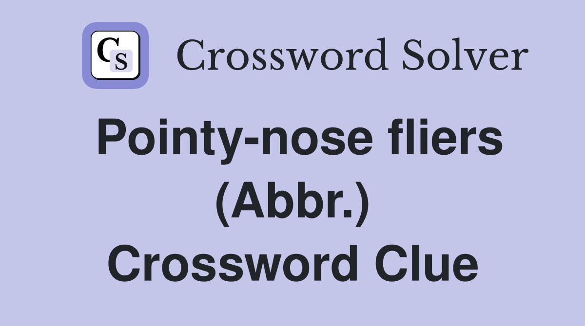 Pointy-nose fliers (Abbr.) Crossword Clue