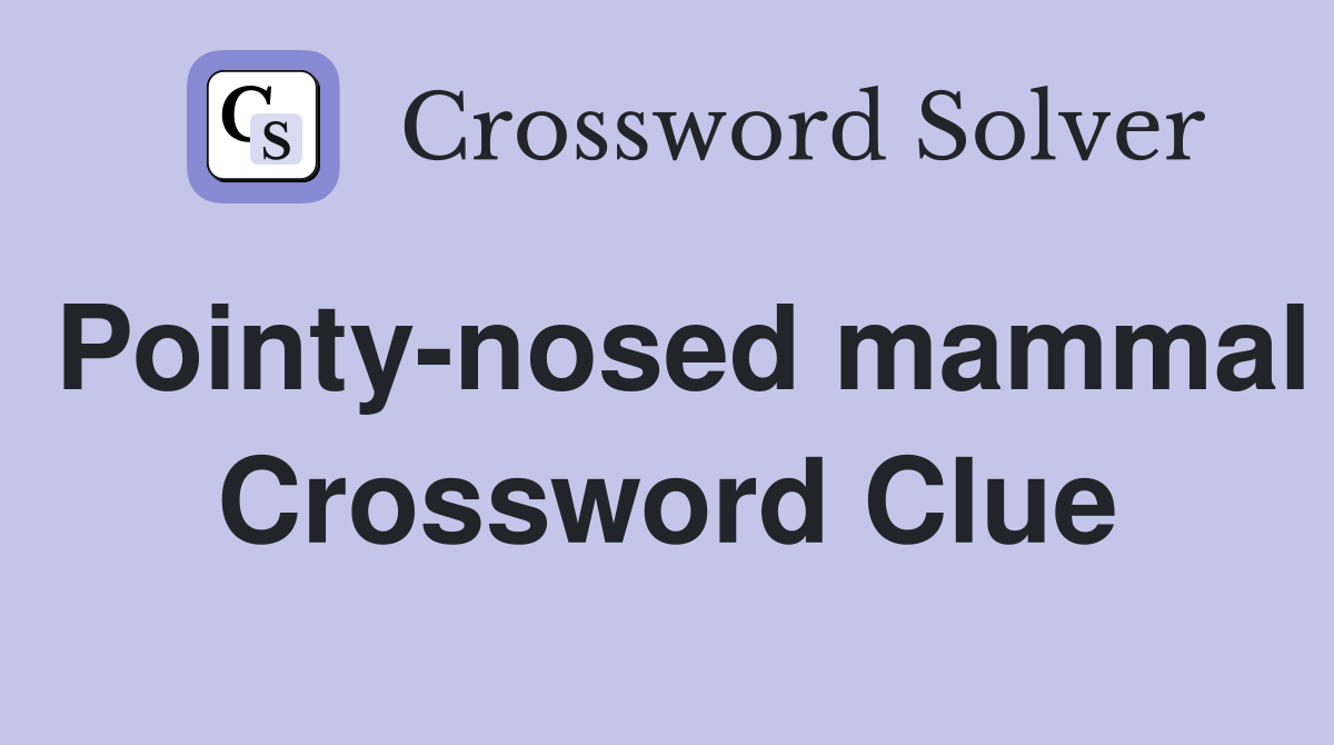 Pointy-nosed mammal Crossword Clue