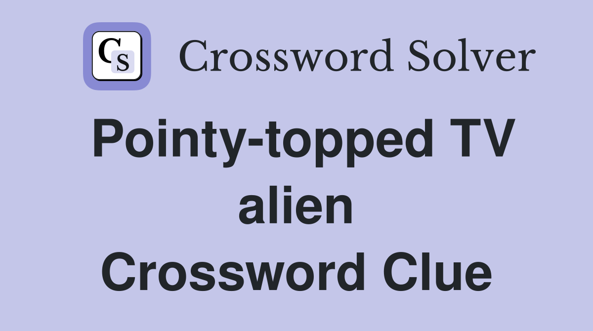 Pointy-topped TV alien Crossword Clue