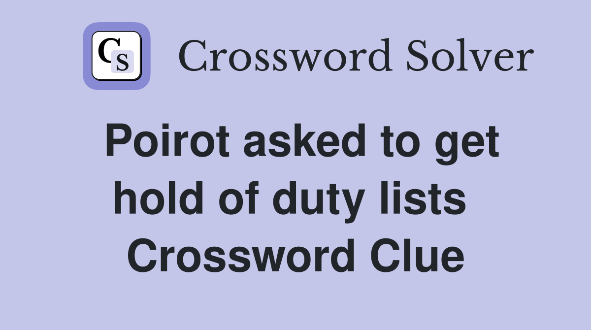 Poirot asked to get hold of duty lists  Crossword Clue