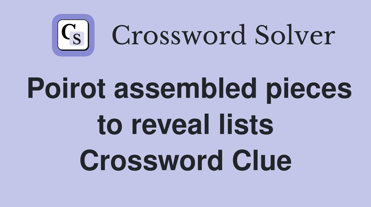 Poirot assembled pieces to reveal lists Crossword Clue