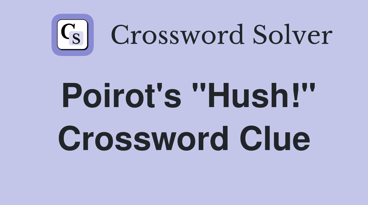 Poirot's "Hush!" Crossword Clue