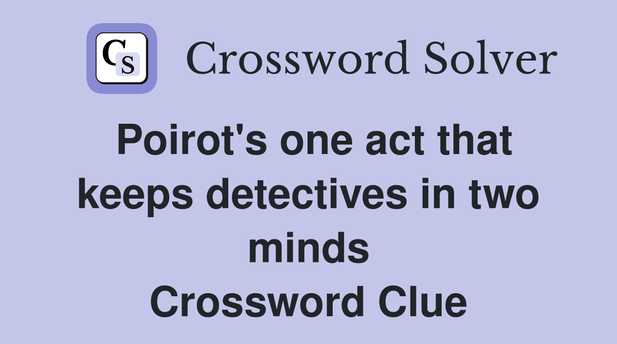 Poirot's one act that keeps detectives in two minds Crossword Clue