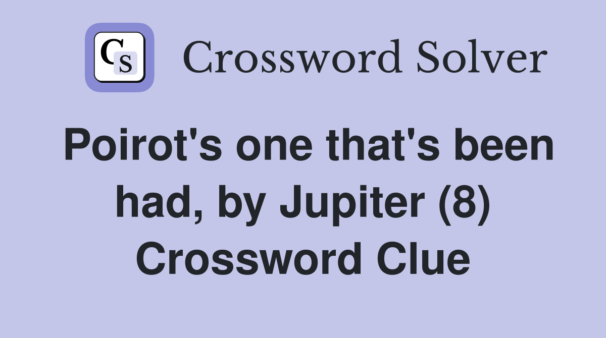 Poirot's one that's been had, by Jupiter (8) Crossword Clue