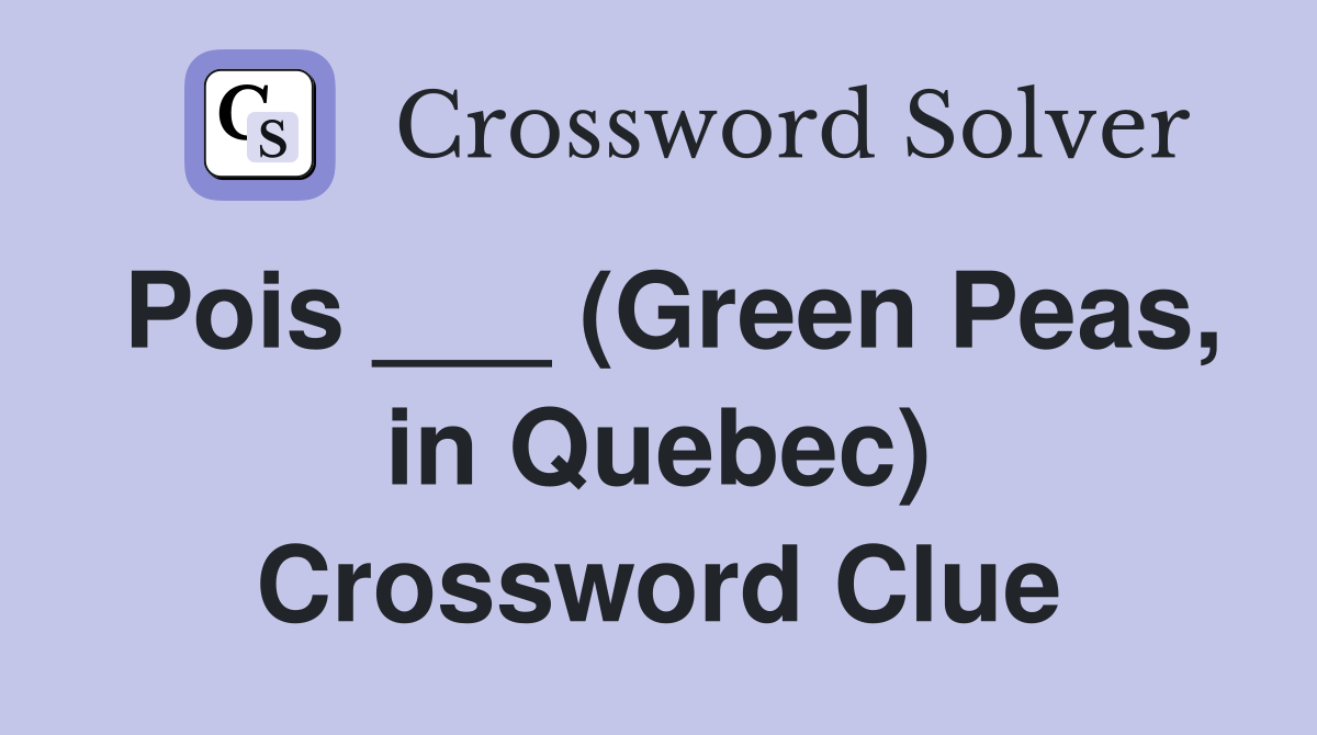 Pois ___ (Green Peas, in Quebec) Crossword Clue