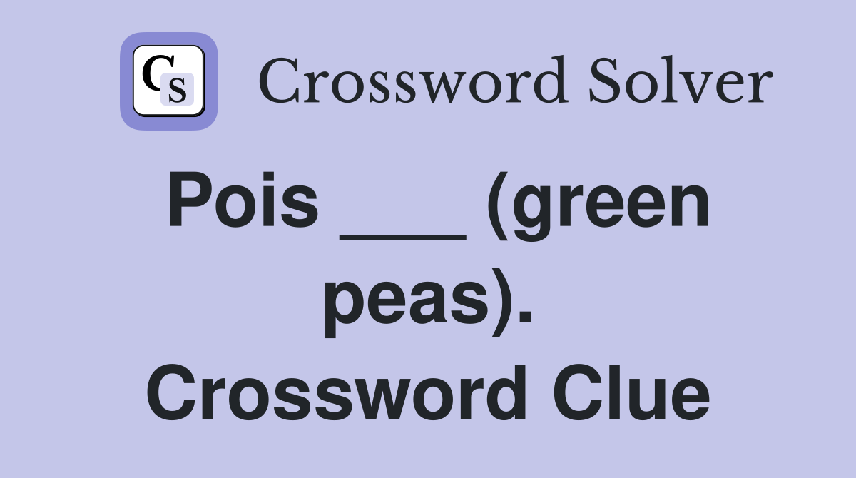 Pois ___ (green peas). Crossword Clue