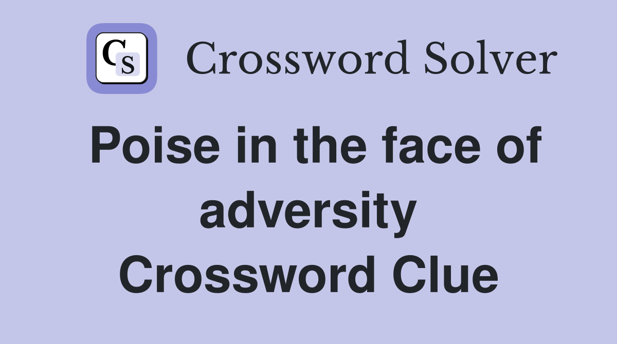 Poise in the face of adversity Crossword Clue