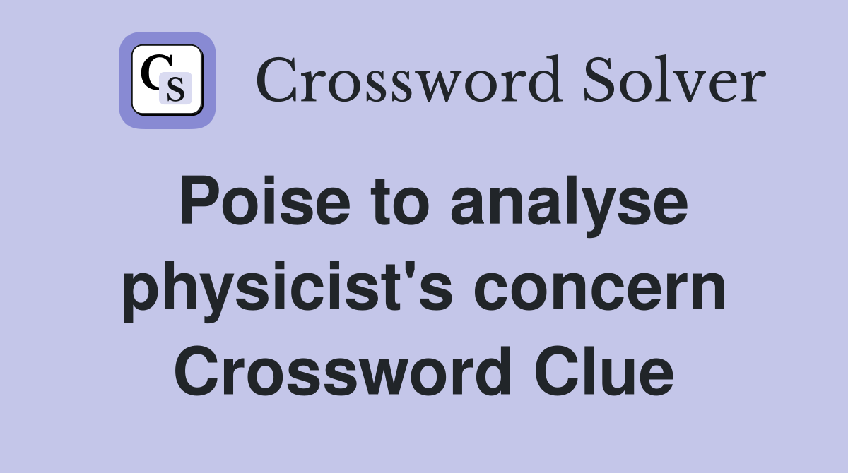 Poise to analyse physicist's concern Crossword Clue