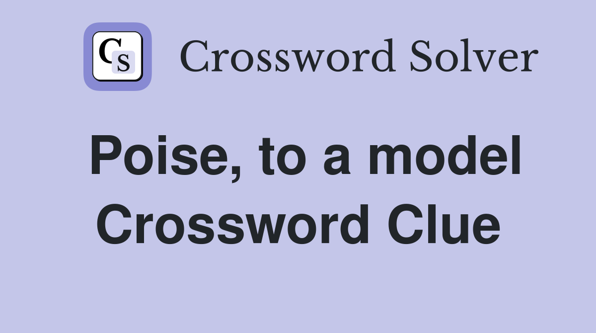 Poise, to a model Crossword Clue