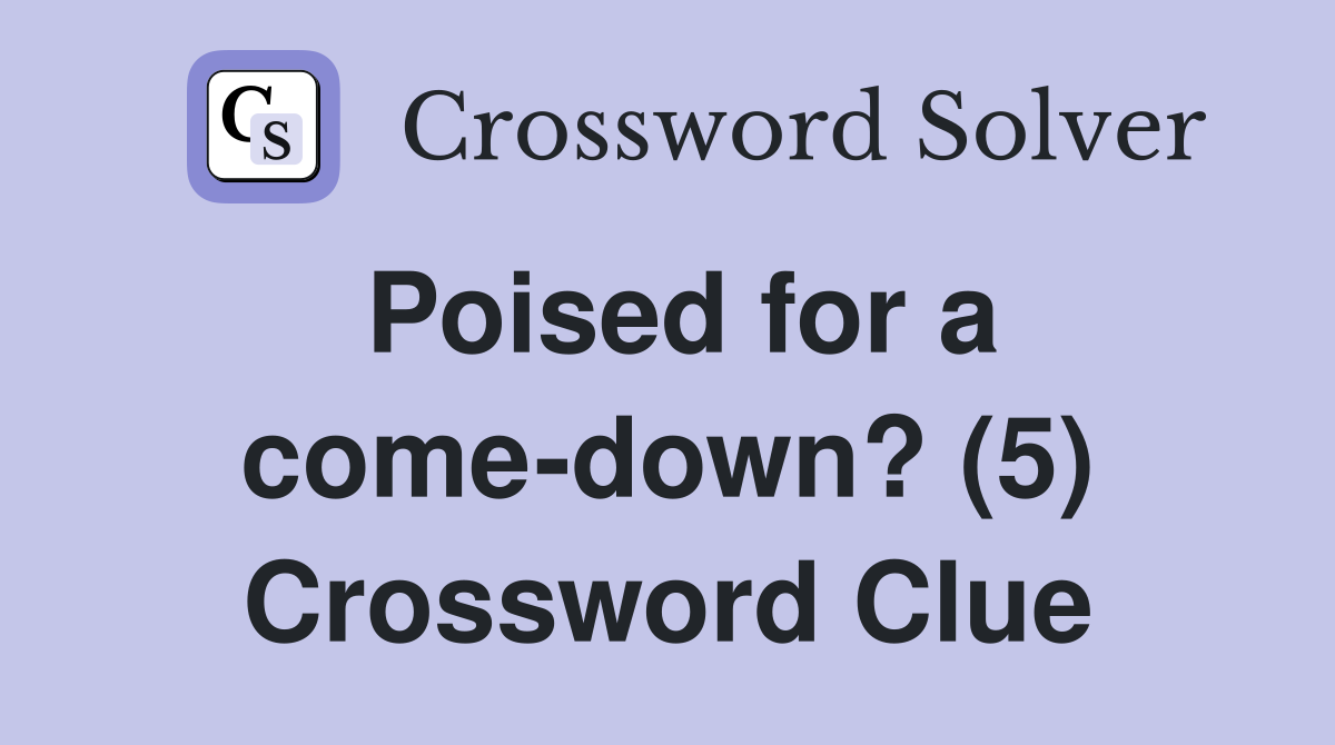 Poised for a come-down? (5) Crossword Clue