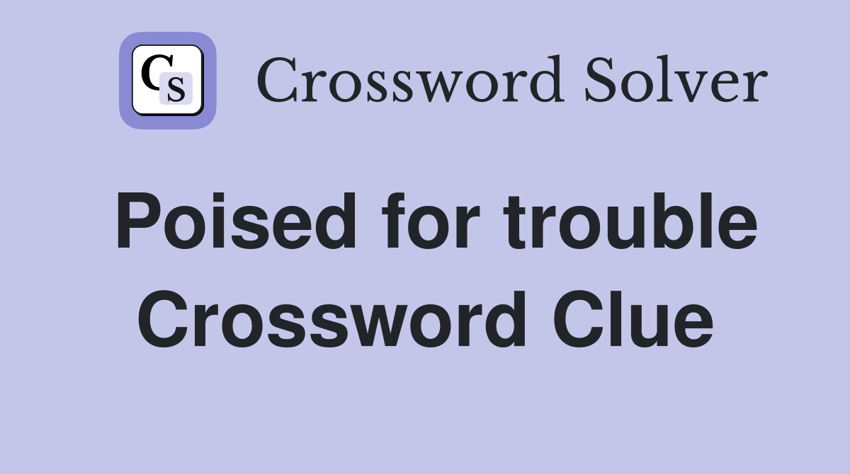 Poised for trouble Crossword Clue
