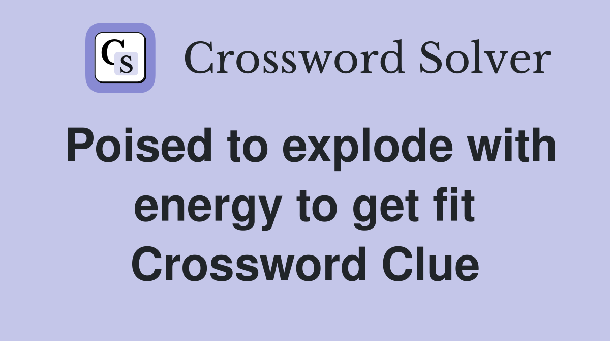 Poised to explode with energy to get fit Crossword Clue