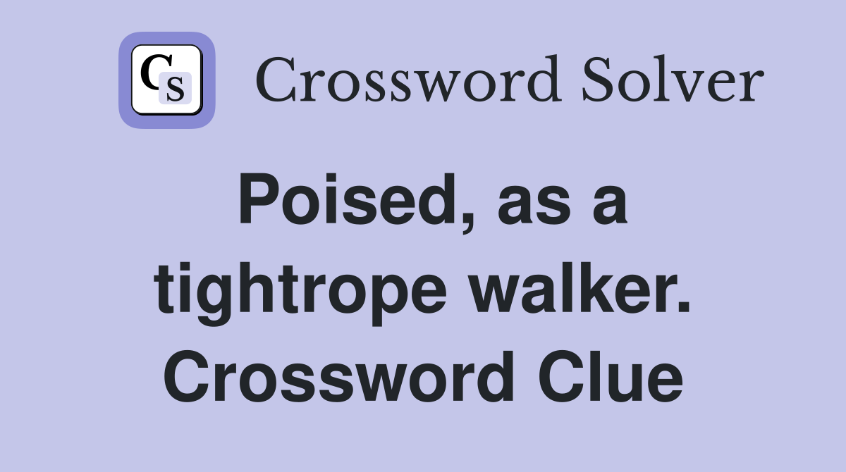 Poised, as a tightrope walker. Crossword Clue