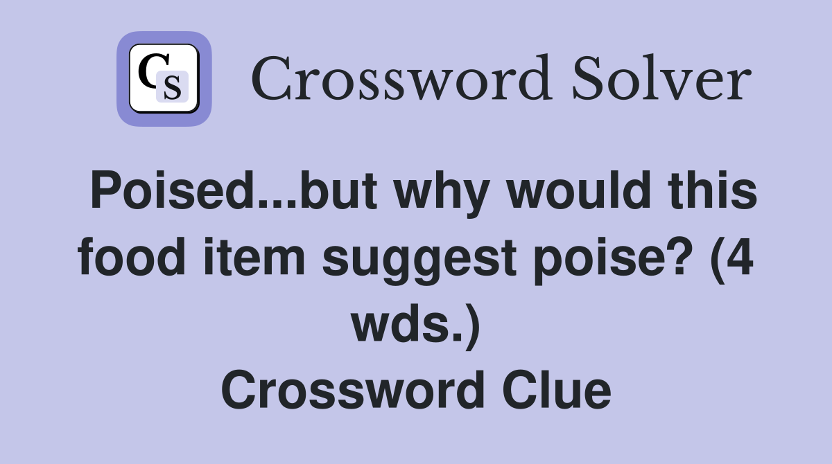 Poised...but why would this food item suggest poise? (4 wds.) Crossword Clue