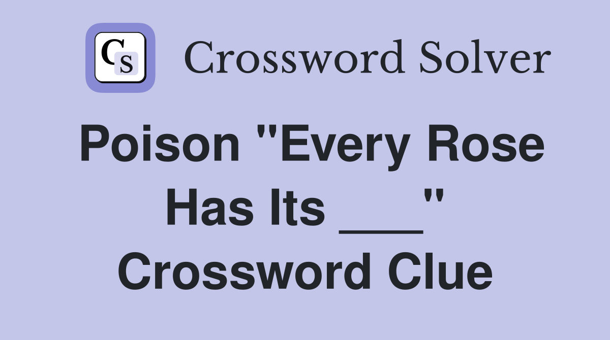 Poison "Every Rose Has Its ___" Crossword Clue