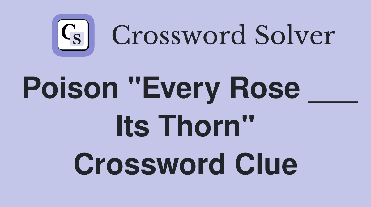 Poison "Every Rose ___ Its Thorn" Crossword Clue