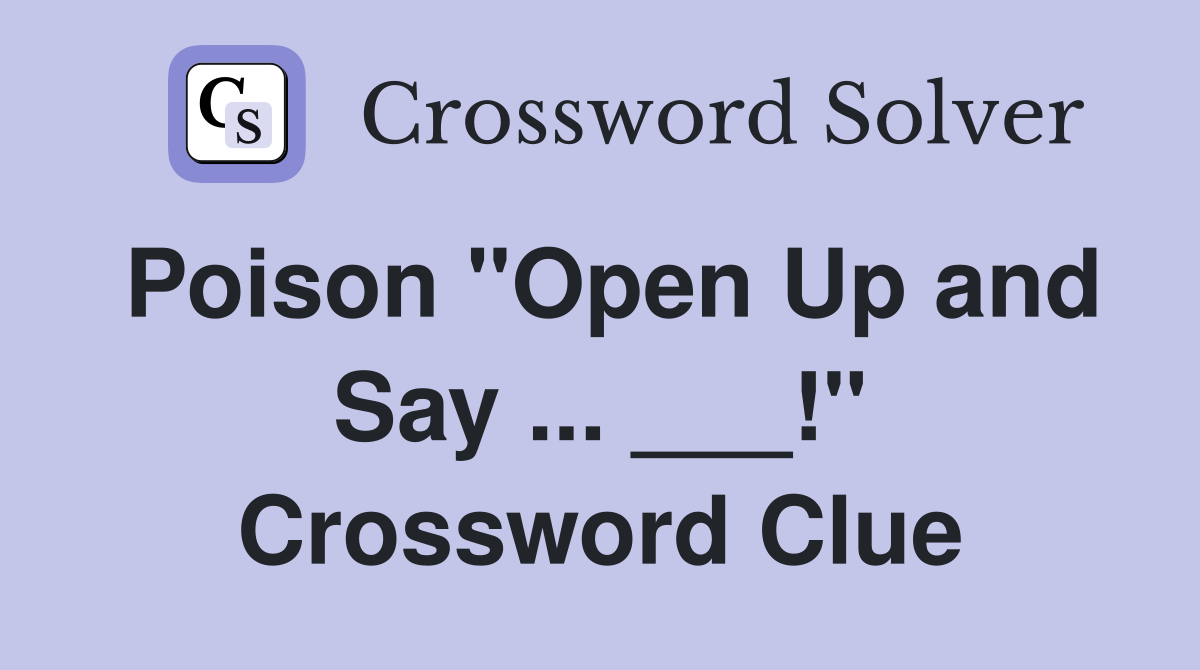 Poison "Open Up and Say ... ___!" Crossword Clue
