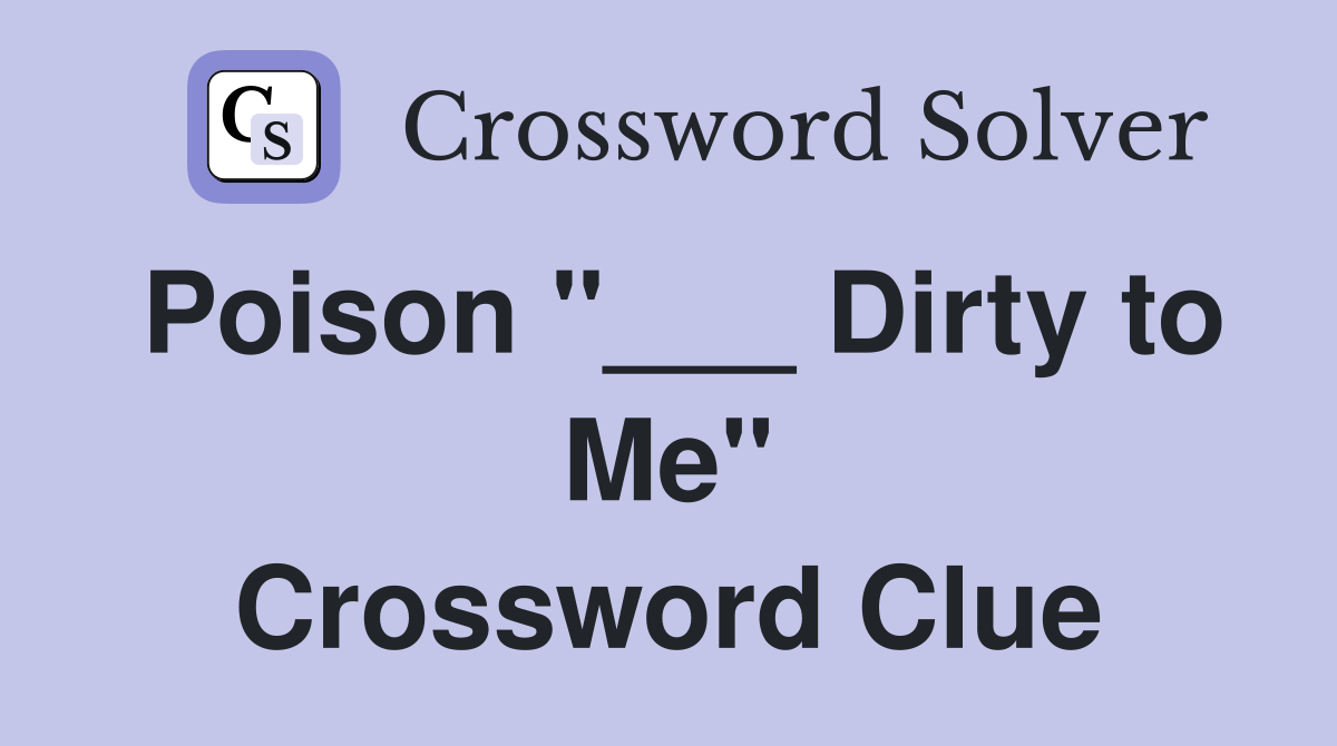 Poison "___ Dirty to Me" Crossword Clue