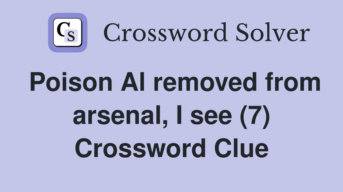 Poison Al removed from arsenal, I see (7) Crossword Clue