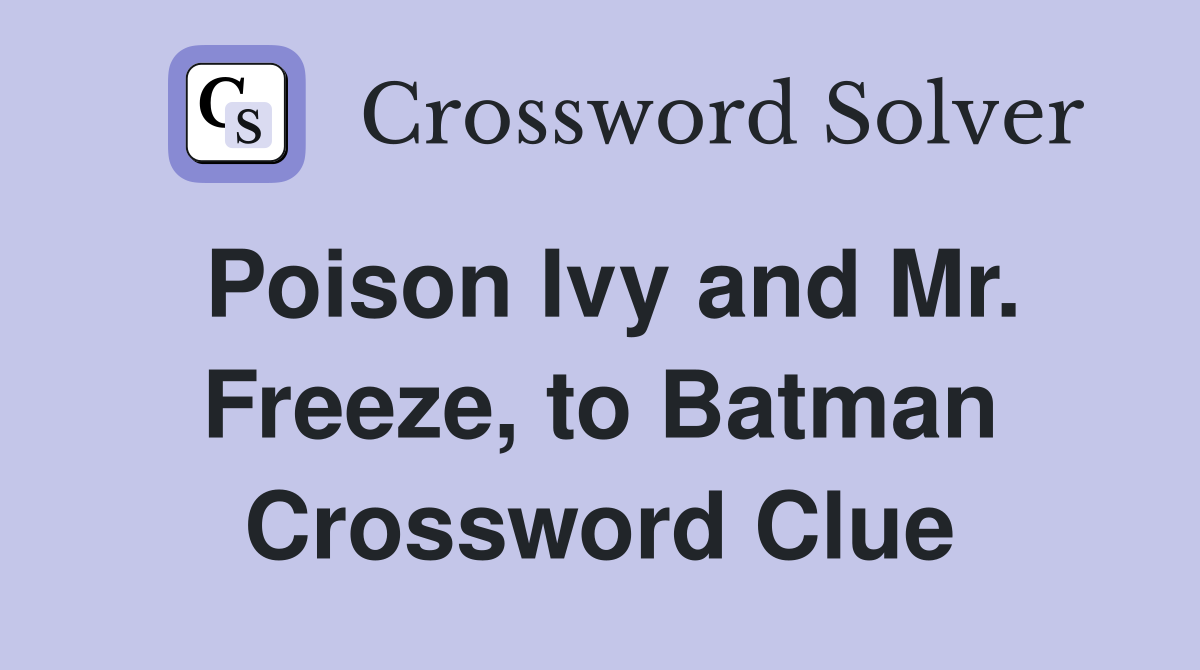 Poison Ivy and Mr. Freeze, to Batman Crossword Clue