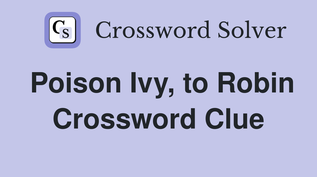 Poison Ivy, to Robin Crossword Clue